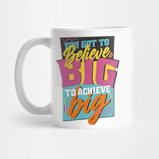 You Got to Believe Big to Achieve Big! Mug